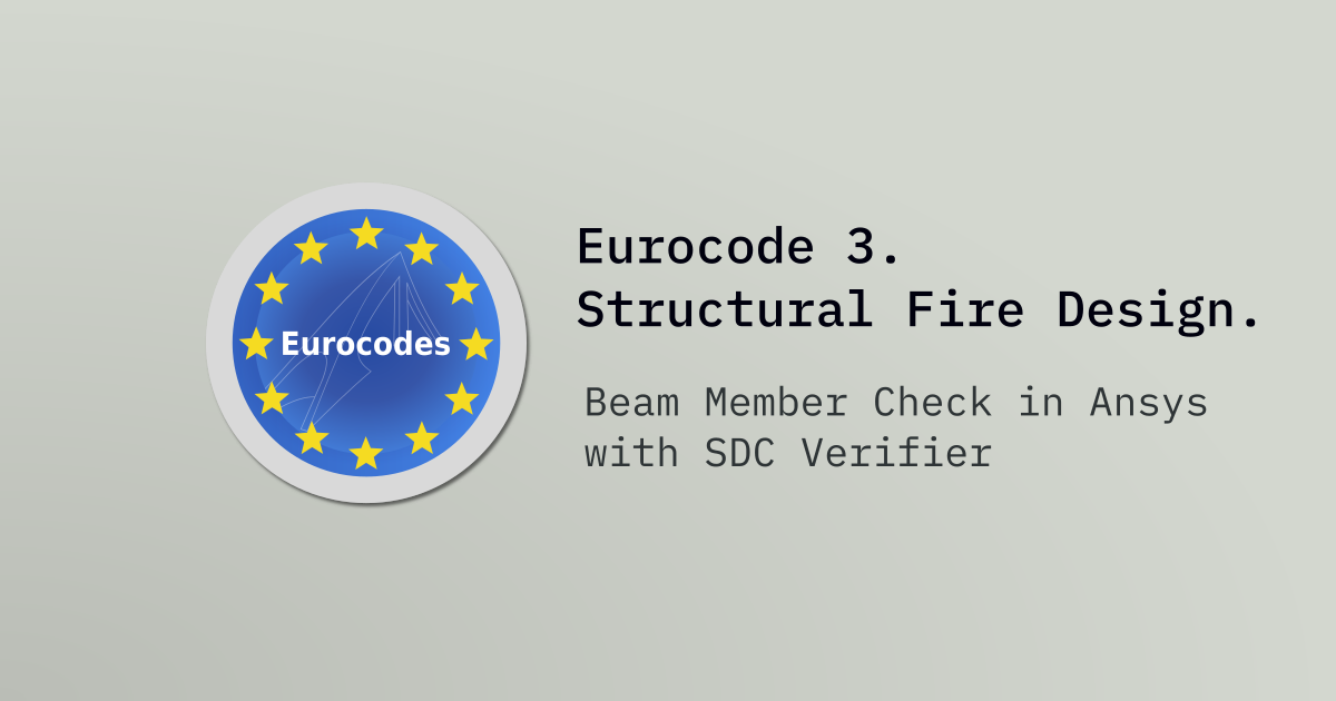 SDC Verifier SDC Verifier Beam Member Check in Ansys with SDC Verifier according to Eurocode 3. Structural Fire Design