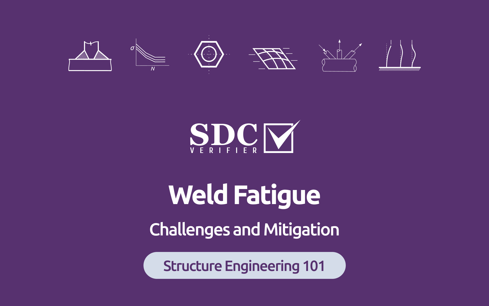   SDC Verifier  Weld Fatigue; Challenges and Mitigation